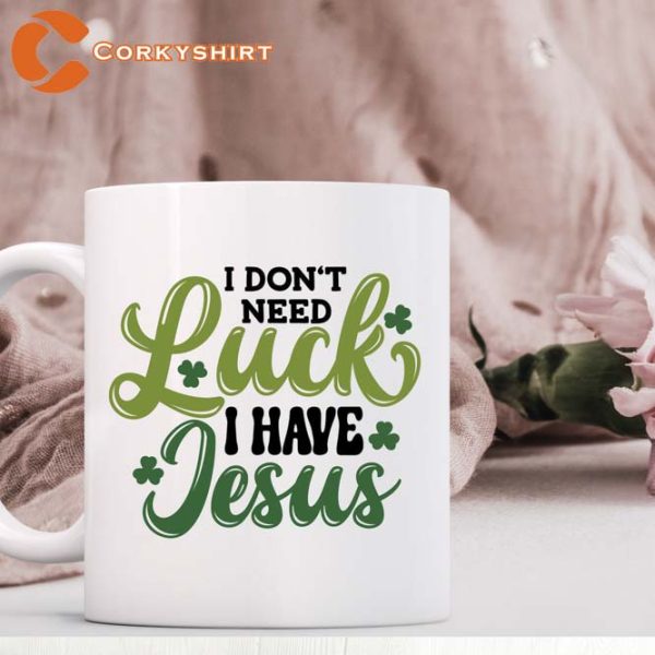 I Don’t Need Luck I Have Jesus St Patrick’s Day Mug