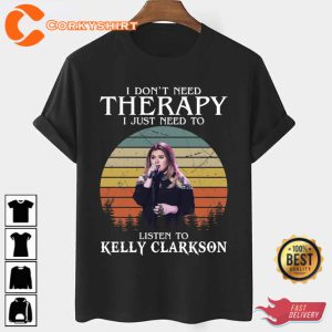 I Dont Need Therapy I Just Need To Listen To Kelly Clarkson T-Shirt