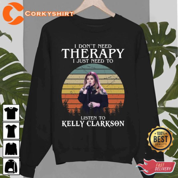 I Dont Need Therapy I Just Need To Listen To Kelly Clarkson T-Shirt