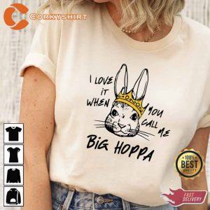 I Love It When You Call Me Big Hoppa Shirt1 (1)