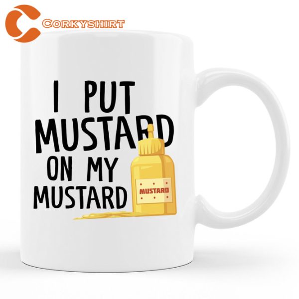 I Put Mustard On My Mustard Fan Mug