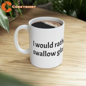 I Would Rather Swallow Glas Ceramic Mug 6