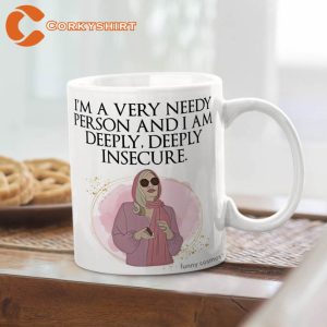 I’m A Very Needy Person And I Am Deeply Insecure Mug