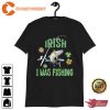 Irish I Was Fishing St Patricks Day T-shirt