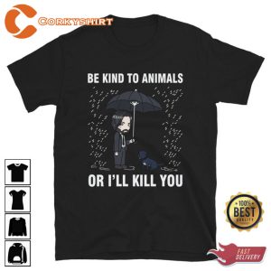 John Wick Be Kind To Animals Or I'll Kill You Shirt (1)