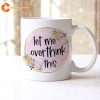 Let Me Overthink Funny Sarcastic Gifts Mug