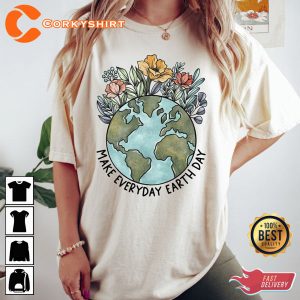 Make Everyday Earth Day Awareness T Shirt