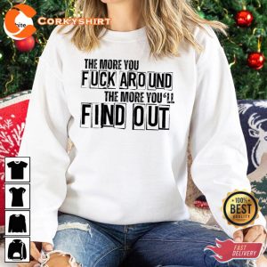 Motivational Sayings Sarcastic The More You Fuck Around The More You'll Find Out T-Shirt