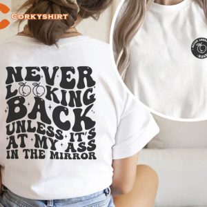 Never Looking Back Unless It's At My Ass In The Mirror Shirts