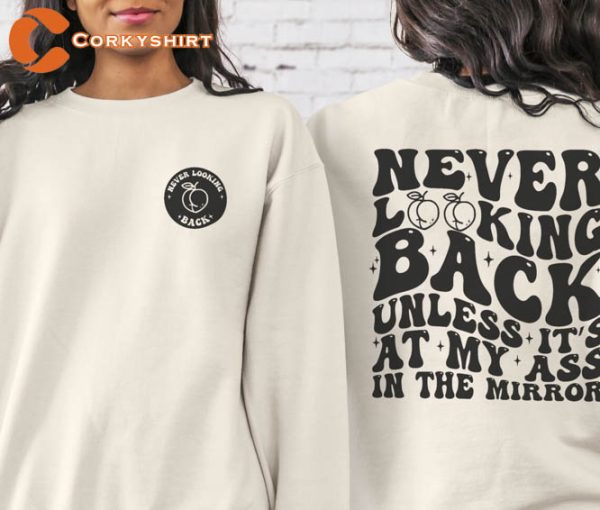 Never Looking Back Unless It’s At My Ass In The Mirror Shirts