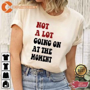 Taylor Not A Lot Going On At The Moment A Lot Going On Shirt