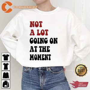Not A Lot Going On At The Moment A Lot Going On Shirt2