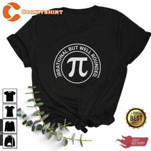 Pi Day Irrational But Well Rounded Shirt
