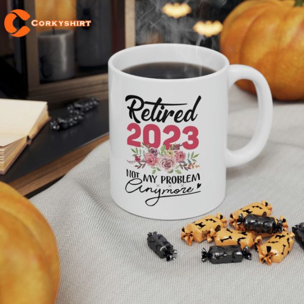 Retired 2023 Not My Problem Anymore Funny Retirement Gifts Mug