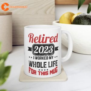 Retirement 2023 Worked Whole Life For This Retired Coffee Mug