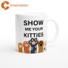 Show Me Your Kitties Funny Kitty Mug