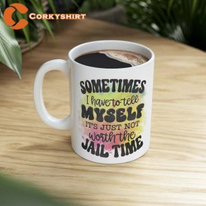 Sometimes I Have To Tell Myself It's Just Not Worth The Jail Time Mug