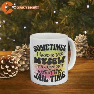 Sometimes I Have To Tell Myself It's Just Not Worth The Jail Time Mug