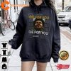 The Weeknd Die for You Shirt Even Though Were Goin Through It Die For You Lyrics