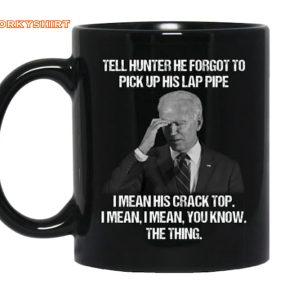 Biden Tell Hunter He Forgot To Pick Up His Lap Pipe Anti Biden Political Coffee Mug
