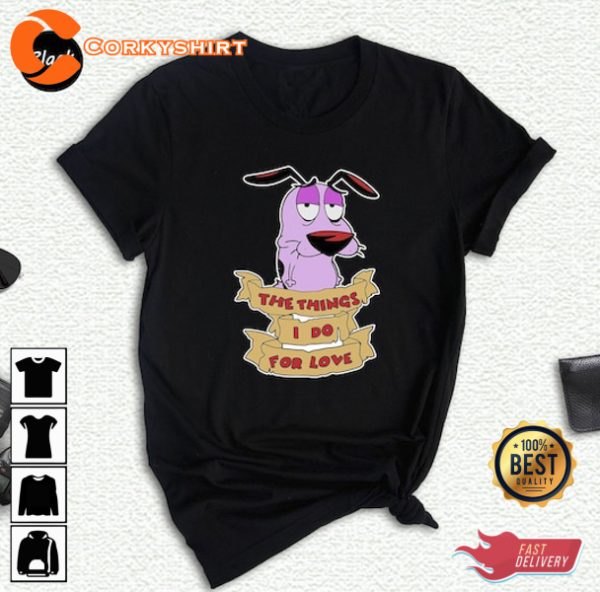 Courage The Cowardly Dog The Things I Do for Love Shirt