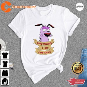 Courage The Cowardly Dog The Things I Do for Love Shirt