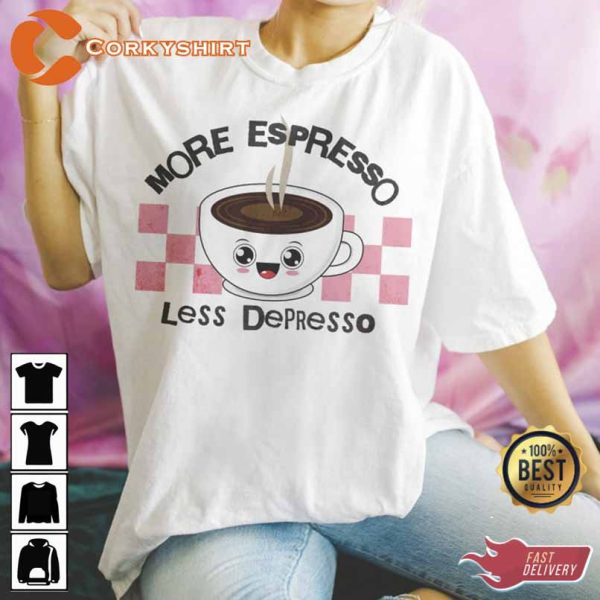 More Espresso Less Depresso Lovers Gift Funny Mom Shirts