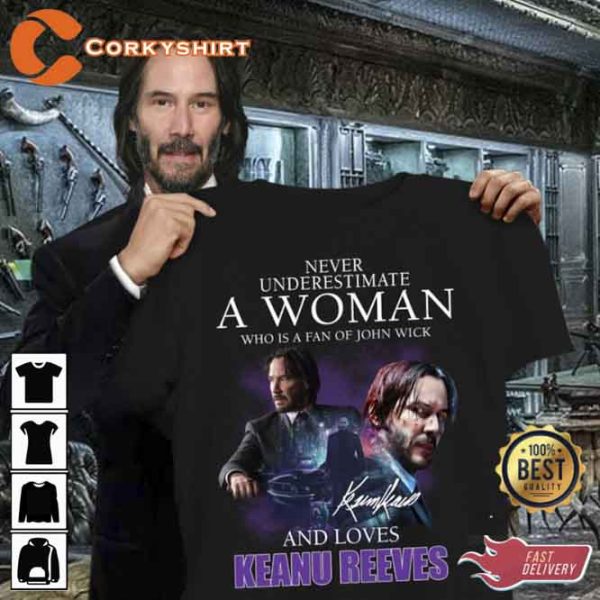 Never Underestimate A Woman Who Is A Fan Of John Wick And Loves Keanu Reeves Shirt