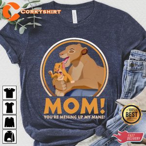 Simba And Sarabi Mom You're Messing Up My Mane Shirt