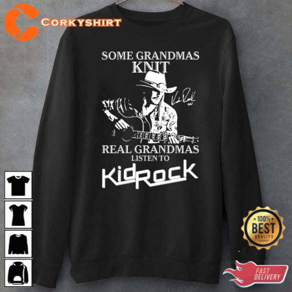 Some Grandmas Knit Real Grandmas Listen To Kid Rock Unisex Sweatshirt
