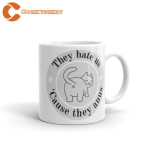 They Hate Us Cause They Anus Funny Cat Mug