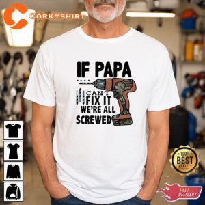If Papa Can’t Fix It We’re All Screwed Fixer Papa Funny Dad Gifts Father Shirt