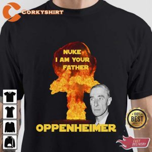 Nuke I Am Your Father Oppenheimer T-Shirt For Fans
