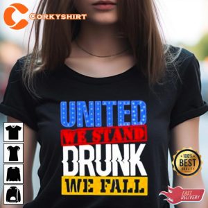 4Th July American Holiday United We Stand Drunk We Fall T-Shirt