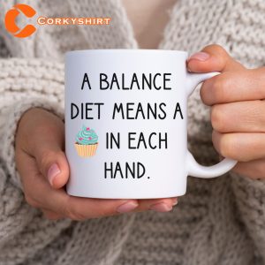 A Balance Diet Means A Cupcake In Each Hand Cupcake Funny Mug