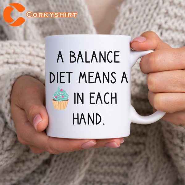 A Balance Diet Means A Cupcake In Each Hand Cupcake Funny Mug