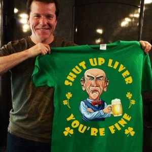Beer Shut Up Liver You Re Fine Jeff Dunham T-Shirt