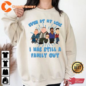 Even At My Lois I Was Still A Family Guy Shirt Funny Family Guy T-Shirt
