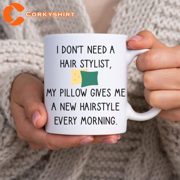 I Dont Need A Hair Stylist Funny Pillow Hairdresser Mug