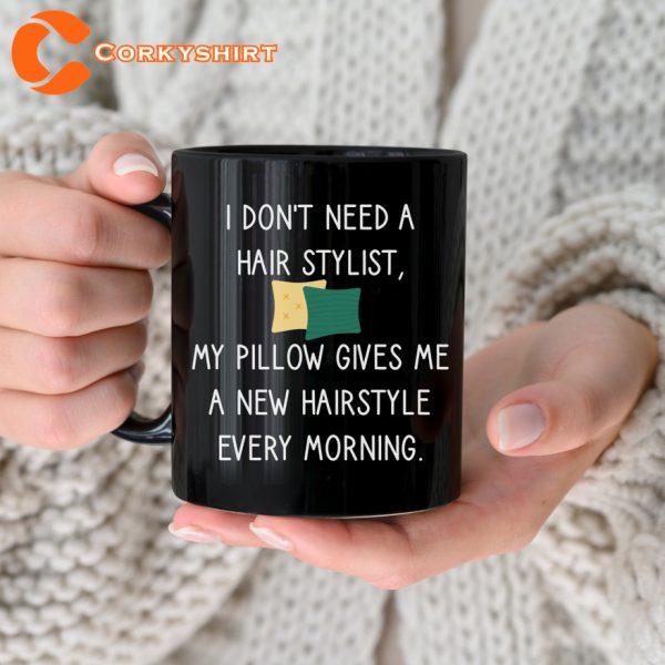 I Dont Need A Hair Stylist Funny Pillow Hairdresser Mug