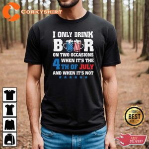 I Only Drink Beers On Two Occasions Funny 4th of july T-shirt