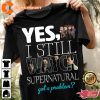 I still watch Supernatural Got A Problem Yes T-Shirt
