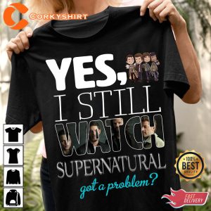 I still watch Supernatural Got A Problem Yes T-Shirt