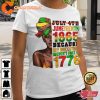Juneteenth 1865 Because My Ancestors Werent Free In 1776 Designed T-Shirt