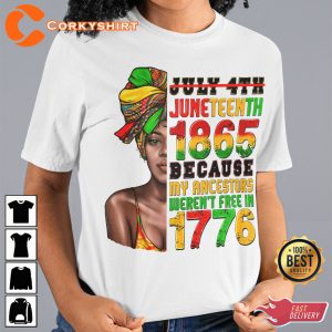 Juneteenth 1865 Because My Ancestors Werent Free In 1776 Designed T-Shirt