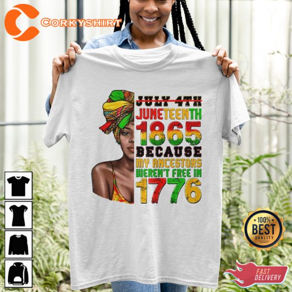 Juneteenth 1865 Because My Ancestors Werent Free In 1776 Designed T-Shirt