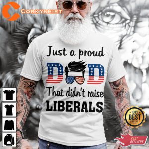 Just A Proud Dad That Didnt Raise Liberals Classic T-Shirt