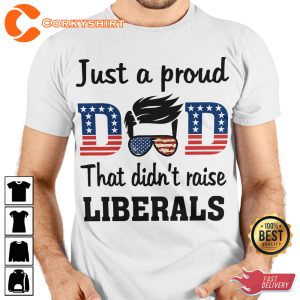 Just A Proud Dad That Didnt Raise Liberals Classic T-Shirt