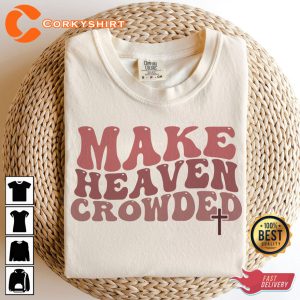 Make Heaven Crowded Christian Live A Life T-shirt