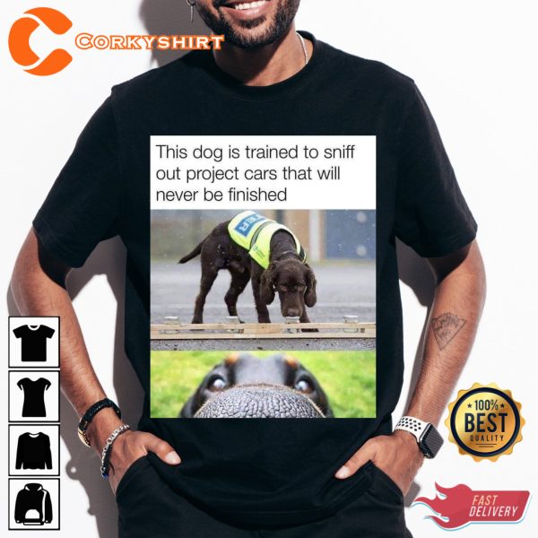 This Dog Is Trained To Sniff Out Porject Cars Unisex T-shirt